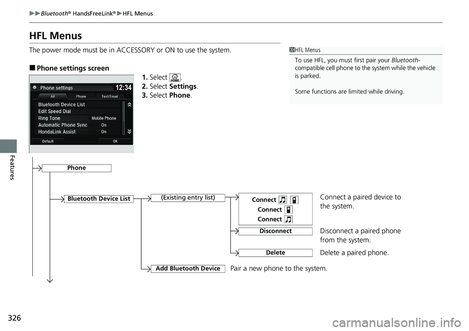 HONDA RIDGELINE 2020 Owners Manual (in English) 326
uuBluetooth ® HandsFreeLink ®u HFL Menus
Features
HFL Menus
The power mode must be in ACCESSORY or ON to use the system.
■Phone settings screen
1.Select .
2. Select Settings .
3. Select Phon HONDA RIDGELINE 2020 Owners Manual (in English) 326
uuBluetooth ® HandsFreeLink ®u HFL Menus
Features
HFL Menus
The power mode must be in ACCESSORY or ON to use the system.
■Phone settings screen
1.Select .
2. Select Settings .
3. Select Phon