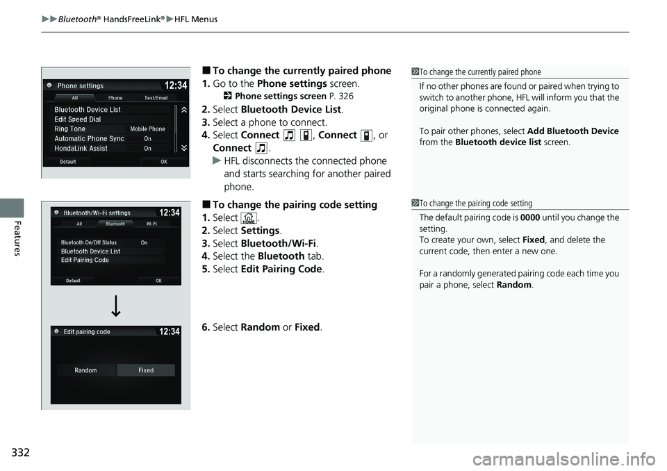 HONDA RIDGELINE 2020  Owners Manual (in English) uuBluetooth ® HandsFreeLink ®u HFL Menus
332
Features
■To change the currently paired phone
1. Go to the  Phone settings  screen.
2Phone settings screen  P. 326
2.Select  Bluetooth Device List .
3