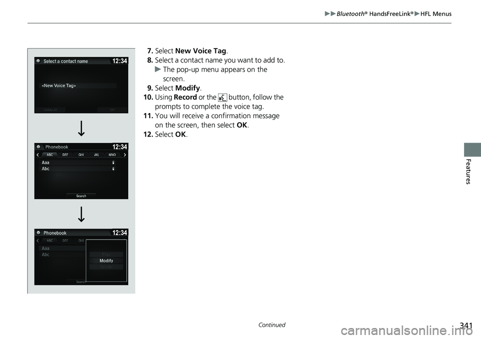 HONDA RIDGELINE 2020 Owners Manual (in English) 341
uuBluetooth ® HandsFreeLink ®u HFL Menus
Continued
Features
7. Select New Voice Tag .
8. Select a contact name you want to add to.
u The pop-up menu appears on the
screen.
9. Select Modify .
HONDA RIDGELINE 2020 Owners Manual (in English) 341
uuBluetooth ® HandsFreeLink ®u HFL Menus
Continued
Features
7. Select New Voice Tag .
8. Select a contact name you want to add to.
u The pop-up menu appears on the
screen.
9. Select Modify .