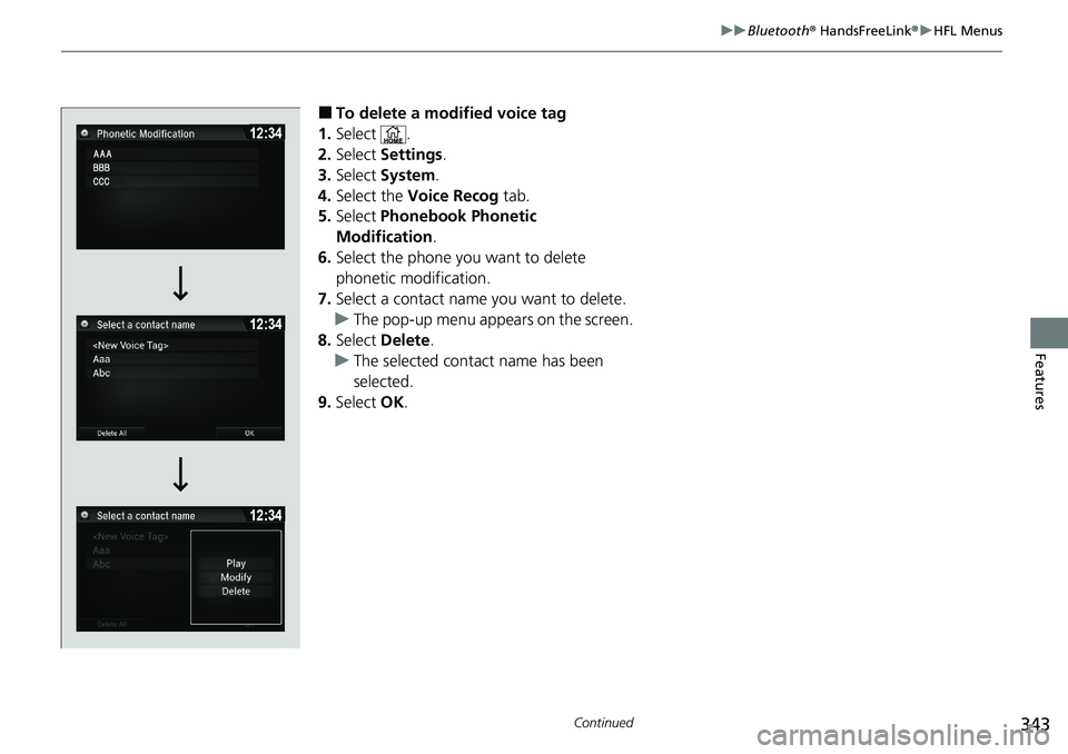 HONDA RIDGELINE 2020 Owners Manual (in English) 343
uuBluetooth ® HandsFreeLink ®u HFL Menus
Continued
Features
â– To delete a modified voice tag
1. Select .
2. Select Settings .
3. Select System.
4. Select the Voice Recog tab.
5. Select Pho HONDA RIDGELINE 2020 Owners Manual (in English) 343
uuBluetooth ® HandsFreeLink ®u HFL Menus
Continued
Features
â– To delete a modified voice tag
1. Select .
2. Select Settings .
3. Select System.
4. Select the Voice Recog tab.
5. Select Pho