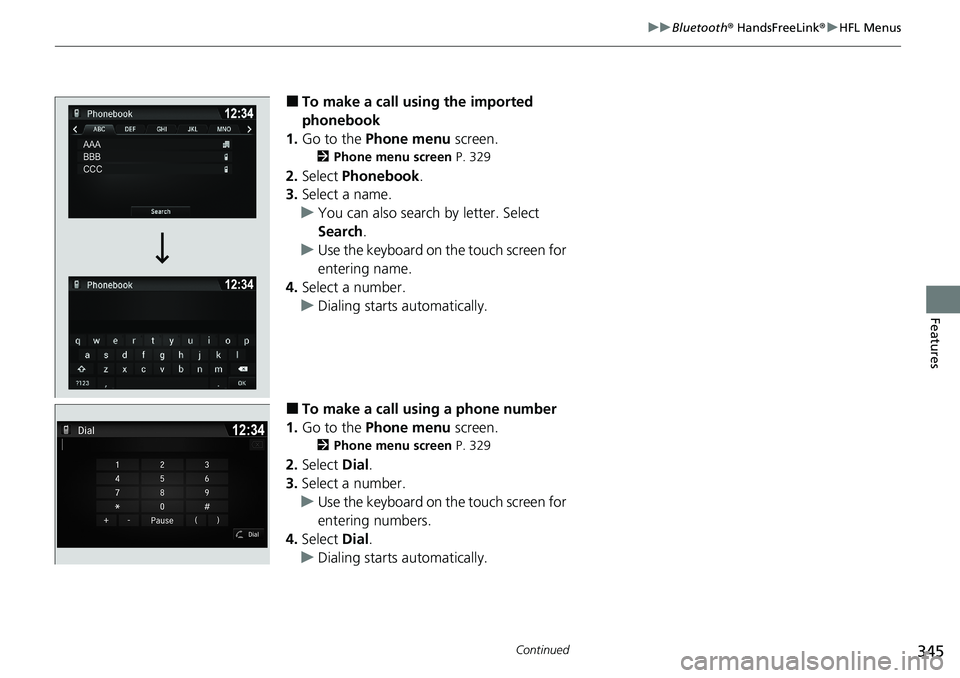 HONDA RIDGELINE 2020 Owners Manual (in English) 345
uuBluetooth ® HandsFreeLink ®u HFL Menus
Continued
Features
â– To make a call using the imported
phonebook
1. Go to the Phone menu screen.
2Phone menu screen P. 329
2.Select Phonebook .
3. HONDA RIDGELINE 2020 Owners Manual (in English) 345
uuBluetooth ® HandsFreeLink ®u HFL Menus
Continued
Features
â– To make a call using the imported
phonebook
1. Go to the Phone menu screen.
2Phone menu screen P. 329
2.Select Phonebook .
3.