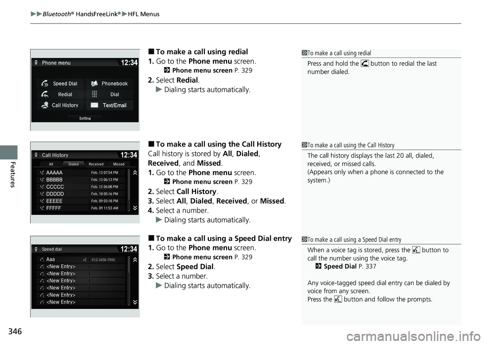 HONDA RIDGELINE 2020 (in English) Owners Manual uuBluetooth ® HandsFreeLink ®u HFL Menus
346
Features
â– To make a call using redial
1. Go to the Phone menu screen.
2Phone menu screen P. 329
2.Select Redial .
u Dialing starts automatically.
â HONDA RIDGELINE 2020 (in English) Owners Manual uuBluetooth ® HandsFreeLink ®u HFL Menus
346
Features
â– To make a call using redial
1. Go to the Phone menu screen.
2Phone menu screen P. 329
2.Select Redial .
u Dialing starts automatically.
â