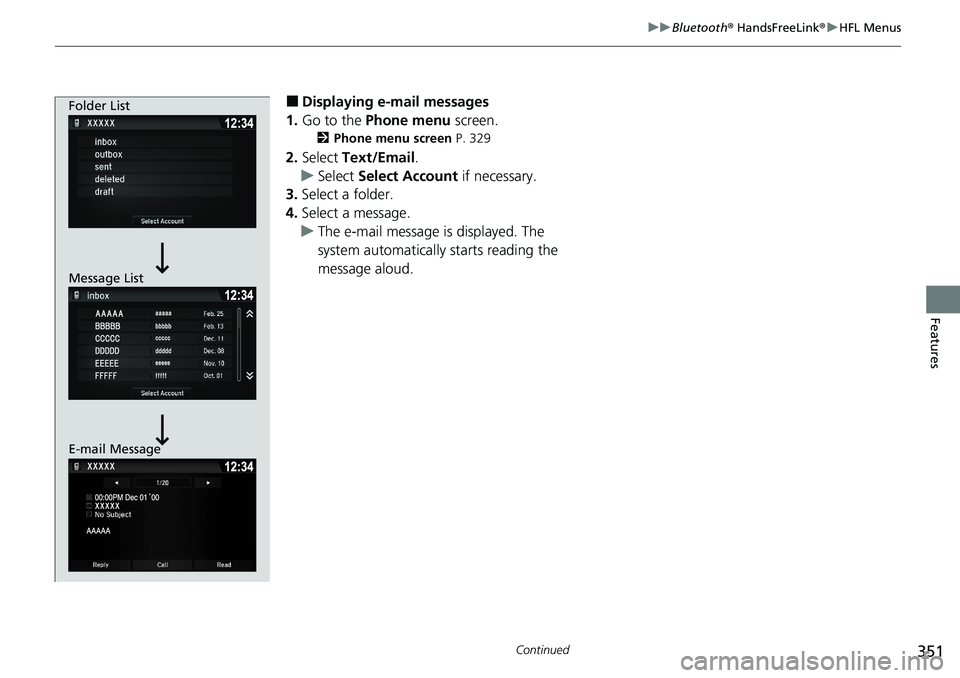 HONDA RIDGELINE 2020 Owners Manual (in English) 351
uuBluetooth ® HandsFreeLink ®u HFL Menus
Continued
Features
■Displaying e-mail messages
1. Go to the Phone menu screen.
2Phone menu screen P. 329
2.Select Text/Email .
u Select Select Acc HONDA RIDGELINE 2020 Owners Manual (in English) 351
uuBluetooth ® HandsFreeLink ®u HFL Menus
Continued
Features
■Displaying e-mail messages
1. Go to the Phone menu screen.
2Phone menu screen P. 329
2.Select Text/Email .
u Select Select Acc