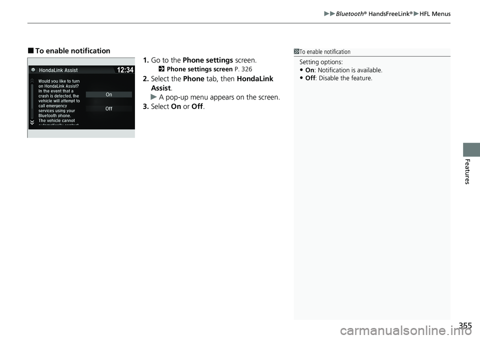 HONDA RIDGELINE 2020 Owners Manual (in English) 355
uuBluetooth ® HandsFreeLink ®u HFL Menus
Features
■To enable notification
1.Go to the Phone settings screen.
2Phone settings screen P. 326
2.Select the Phone tab, then HondaLink
Assist . HONDA RIDGELINE 2020 Owners Manual (in English) 355
uuBluetooth ® HandsFreeLink ®u HFL Menus
Features
■To enable notification
1.Go to the Phone settings screen.
2Phone settings screen P. 326
2.Select the Phone tab, then HondaLink
Assist .