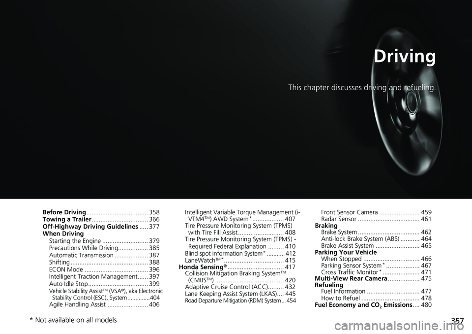 HONDA RIDGELINE 2020 (in English) Owners Guide 357
Driving
This chapter discusses driving and refueling.
Before Driving................................... 358
Towing a Trailer ................................ 366
Off-Highway Driving Guidelines ... HONDA RIDGELINE 2020 (in English) Owners Guide 357
Driving
This chapter discusses driving and refueling.
Before Driving................................... 358
Towing a Trailer ................................ 366
Off-Highway Driving Guidelines ...