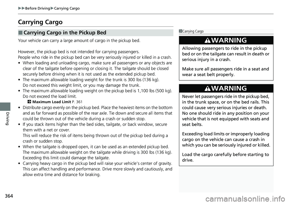 HONDA RIDGELINE 2020 (in English) Owners Guide 364
uuBefore Driving uCarrying Cargo
Driving
Carrying Cargo
Your vehicle can carry a large amount of cargo in the pickup bed.
However, the pickup bed is not intended for carrying passengers.
People wh HONDA RIDGELINE 2020 (in English) Owners Guide 364
uuBefore Driving uCarrying Cargo
Driving
Carrying Cargo
Your vehicle can carry a large amount of cargo in the pickup bed.
However, the pickup bed is not intended for carrying passengers.
People wh