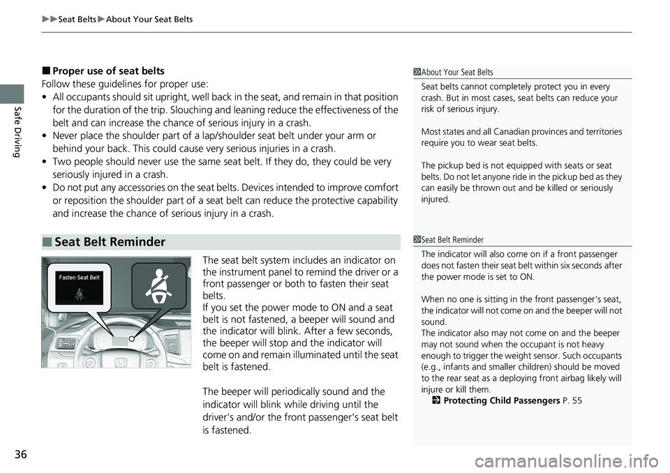 HONDA RIDGELINE 2020  Owners Manual (in English) uuSeat Belts uAbout Your Seat Belts
36
Safe Driving
■Proper use of seat belts
Follow these guidelines  for proper use:
• All occupants should sit upright, well back in the seat, and remain in that