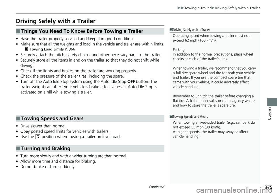 HONDA RIDGELINE 2020 Owners Manual (in English) 375
uuTowing a Trailer uDriving Safely with a Trailer
Continued
Driving
Driving Safely with a Trailer
• Have the trailer properly servic ed and keep it in good condition.
• Make sure that all the HONDA RIDGELINE 2020 Owners Manual (in English) 375
uuTowing a Trailer uDriving Safely with a Trailer
Continued
Driving
Driving Safely with a Trailer
• Have the trailer properly servic ed and keep it in good condition.
• Make sure that all the