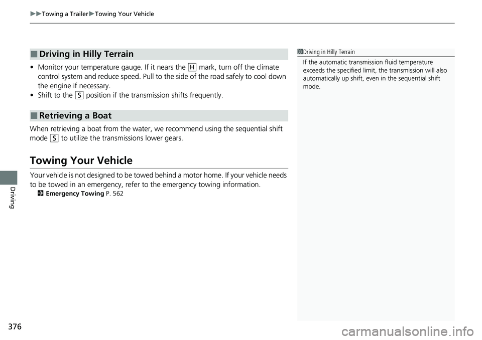 HONDA RIDGELINE 2020  Owners Manual (in English) uuTowing a Trailer uTowing Your Vehicle
376
Driving
• Monitor your temperature gauge. If it  nears the   mark, turn off the climate 
control system and reduce speed. Pull to the side of the road saf