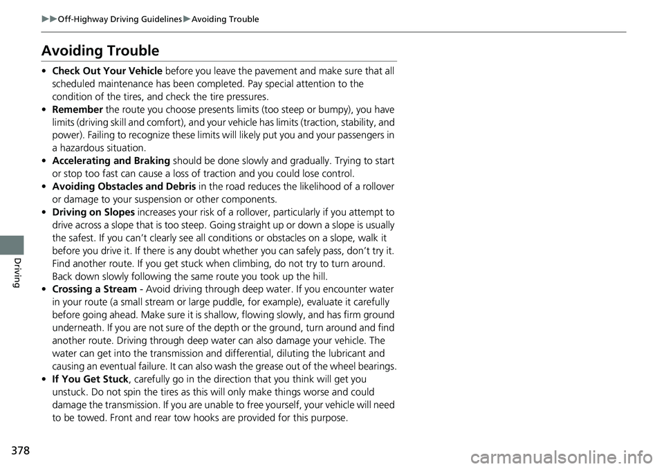 HONDA RIDGELINE 2020 (in English) Owners Guide 378
uuOff-Highway Driving Guidelines uAvoiding Trouble
Driving
Avoiding Trouble
• Check Out Your Vehicle before you leave the pavement and make sure that all
scheduled maintenance has been comple HONDA RIDGELINE 2020 (in English) Owners Guide 378
uuOff-Highway Driving Guidelines uAvoiding Trouble
Driving
Avoiding Trouble
• Check Out Your Vehicle before you leave the pavement and make sure that all
scheduled maintenance has been comple
