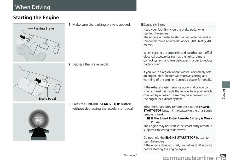 HONDA RIDGELINE 2020 Owners Manual (in English) 379Continued
Driving
When Driving
Starting the Engine
1.Make sure the parkin g brake is applied.
2. Depress the brake pedal.
3. Press the ENGINE START/STOP button
without depressing the accelerator HONDA RIDGELINE 2020 Owners Manual (in English) 379Continued
Driving
When Driving
Starting the Engine
1.Make sure the parkin g brake is applied.
2. Depress the brake pedal.
3. Press the ENGINE START/STOP button
without depressing the accelerator
