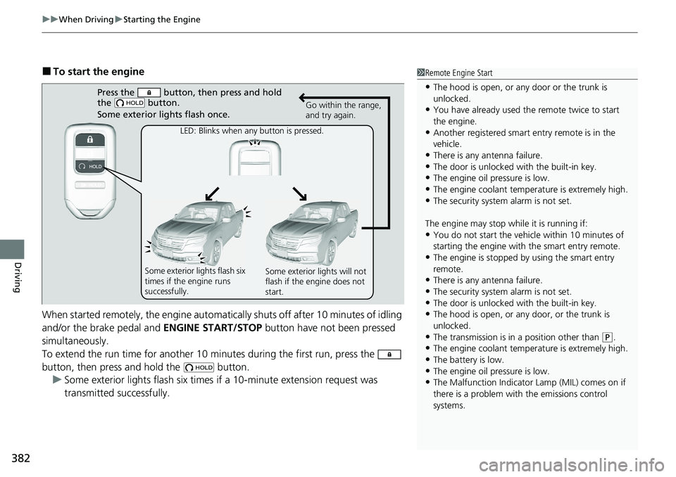 HONDA RIDGELINE 2020 (in English) Owners Guide uuWhen Driving uStarting the Engine
382
Driving
■To start the engine
When started remotely, the engine automati cally shuts off after 10 minutes of idling
and/or the brake pedal and ENGINE START/S HONDA RIDGELINE 2020 (in English) Owners Guide uuWhen Driving uStarting the Engine
382
Driving
■To start the engine
When started remotely, the engine automati cally shuts off after 10 minutes of idling
and/or the brake pedal and ENGINE START/S