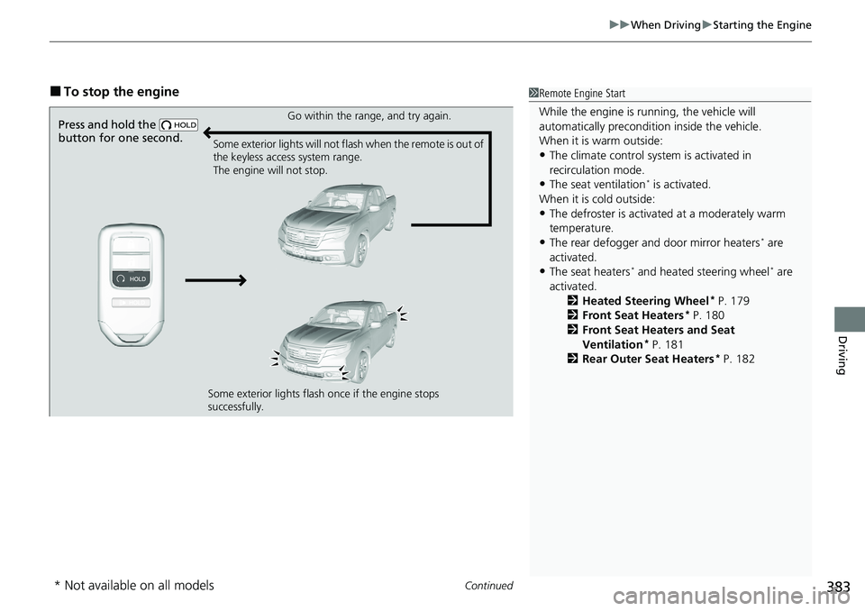 HONDA RIDGELINE 2020 (in English) Owners Guide Continued383
uuWhen Driving uStarting the Engine
Driving
■To stop the engine1Remote Engine Start
While the engine is running, the vehicle will
automatically preconditi on inside the vehicle.
When i HONDA RIDGELINE 2020 (in English) Owners Guide Continued383
uuWhen Driving uStarting the Engine
Driving
■To stop the engine1Remote Engine Start
While the engine is running, the vehicle will
automatically preconditi on inside the vehicle.
When i