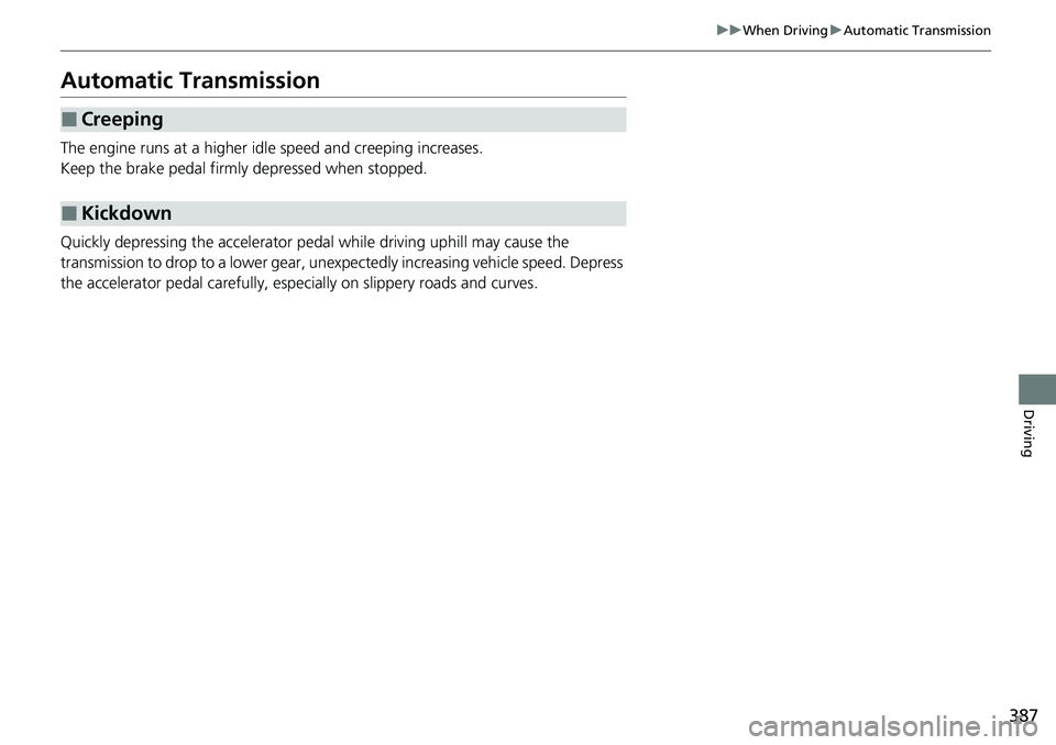 HONDA RIDGELINE 2020 (in English) Manual PDF 387
uuWhen Driving uAutomatic Transmission
Driving
Automatic Transmission
The engine runs at a higher id le speed and creeping increases.
Keep the brake pedal firmly depressed when stopped.
Quickly de HONDA RIDGELINE 2020 (in English) Manual PDF 387
uuWhen Driving uAutomatic Transmission
Driving
Automatic Transmission
The engine runs at a higher id le speed and creeping increases.
Keep the brake pedal firmly depressed when stopped.
Quickly de