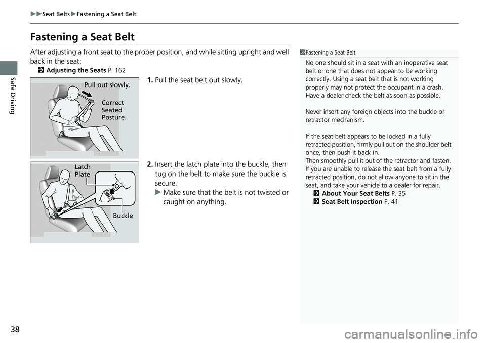 HONDA RIDGELINE 2020 (in English) Owners Guide 38
uuSeat Belts uFastening a Seat Belt
Safe Driving
Fastening a Seat Belt
After adjusting a front seat to the proper position, and while sitting upright and well
back in the seat:
2 Adjusting the Se HONDA RIDGELINE 2020 (in English) Owners Guide 38
uuSeat Belts uFastening a Seat Belt
Safe Driving
Fastening a Seat Belt
After adjusting a front seat to the proper position, and while sitting upright and well
back in the seat:
2 Adjusting the Se