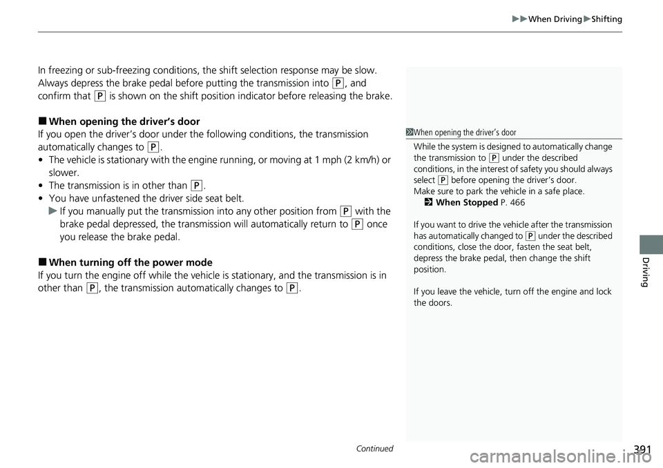 HONDA RIDGELINE 2020 (in English) Manual PDF Continued391
uuWhen Driving uShifting
Driving
In freezing or sub-freezing conditions, the shift selection response may be slow.
Always depress the brake pedal befo re putting the transmission into
(P HONDA RIDGELINE 2020 (in English) Manual PDF Continued391
uuWhen Driving uShifting
Driving
In freezing or sub-freezing conditions, the shift selection response may be slow.
Always depress the brake pedal befo re putting the transmission into
(P