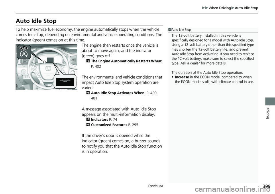 HONDA RIDGELINE 2020 Owners Manual (in English) 399
uuWhen Driving uAuto Idle Stop
Continued
Driving
Auto Idle Stop
To help maximize fuel economy, the engine automatically stops when the vehicle
comes to a stop, depending on environmenta l and veh HONDA RIDGELINE 2020 Owners Manual (in English) 399
uuWhen Driving uAuto Idle Stop
Continued
Driving
Auto Idle Stop
To help maximize fuel economy, the engine automatically stops when the vehicle
comes to a stop, depending on environmenta l and veh