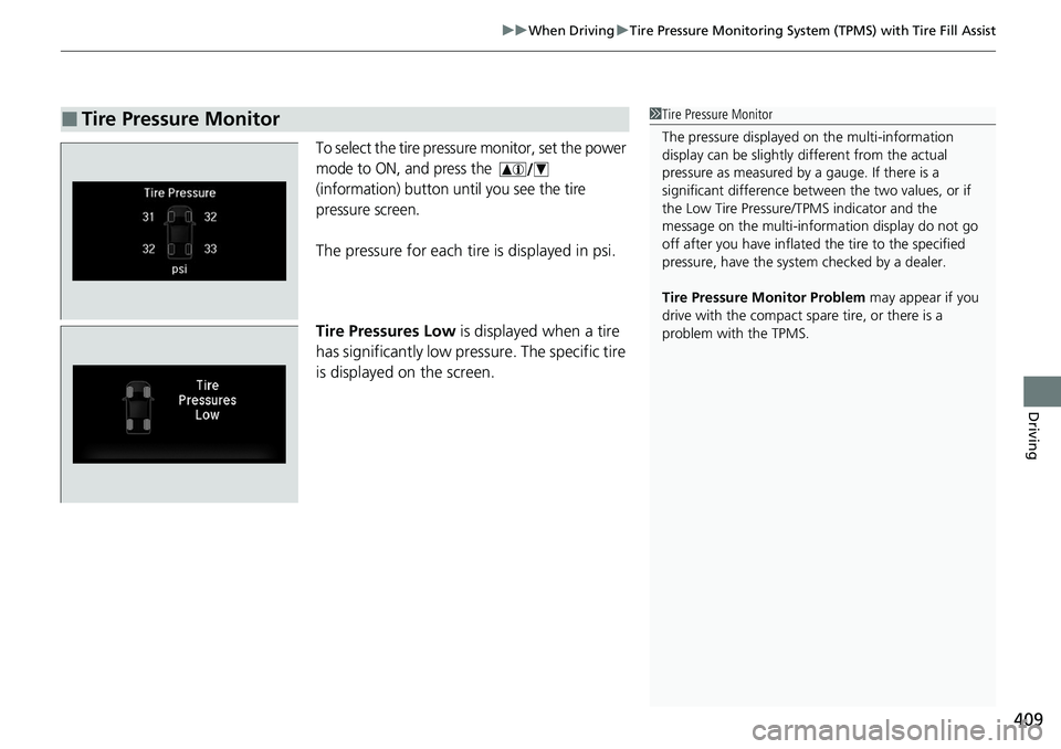 HONDA RIDGELINE 2020 Owners Manual (in English) 409
uuWhen Driving uTire Pressure Monitoring System (TPMS) with Tire Fill Assist
Driving
To select the tire pressure monitor, set the power
mode to ON, and press the
(information) button until you HONDA RIDGELINE 2020 Owners Manual (in English) 409
uuWhen Driving uTire Pressure Monitoring System (TPMS) with Tire Fill Assist
Driving
To select the tire pressure monitor, set the power
mode to ON, and press the
(information) button until you