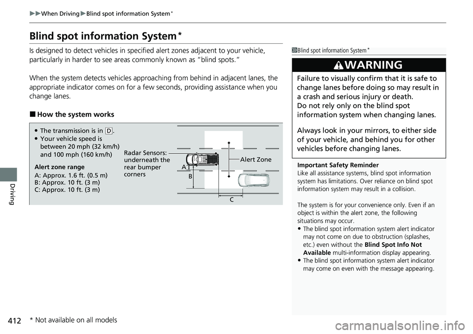 HONDA RIDGELINE 2020 (in English) Owners Guide 412
uuWhen Driving uBlind spot information System*
Driving
Blind spot information System*
Is designed to detect vehicles in specified alert zones adjacent to your vehicle,
particularly in harder to s HONDA RIDGELINE 2020 (in English) Owners Guide 412
uuWhen Driving uBlind spot information System*
Driving
Blind spot information System*
Is designed to detect vehicles in specified alert zones adjacent to your vehicle,
particularly in harder to s