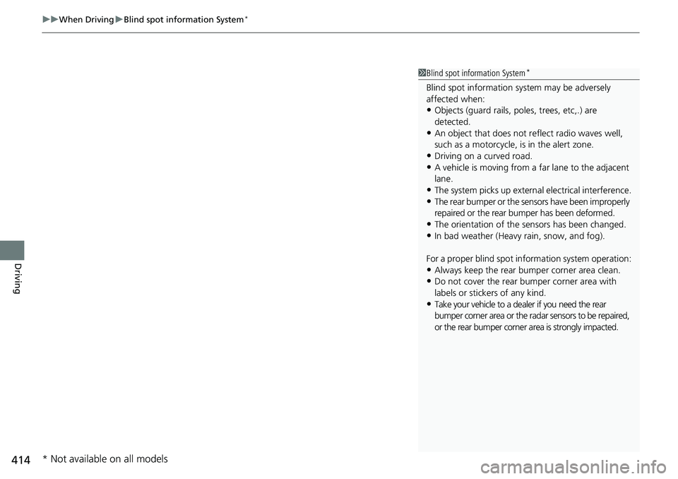 HONDA RIDGELINE 2020 (in English) Owners Guide uuWhen Driving uBlind spot information System*
414
Driving
1Blind spot information System*
Blind spot information sy stem may be adversely
affected when:
•Objects (guard rails, poles, trees, etc,.) HONDA RIDGELINE 2020 (in English) Owners Guide uuWhen Driving uBlind spot information System*
414
Driving
1Blind spot information System*
Blind spot information sy stem may be adversely
affected when:
•Objects (guard rails, poles, trees, etc,.)