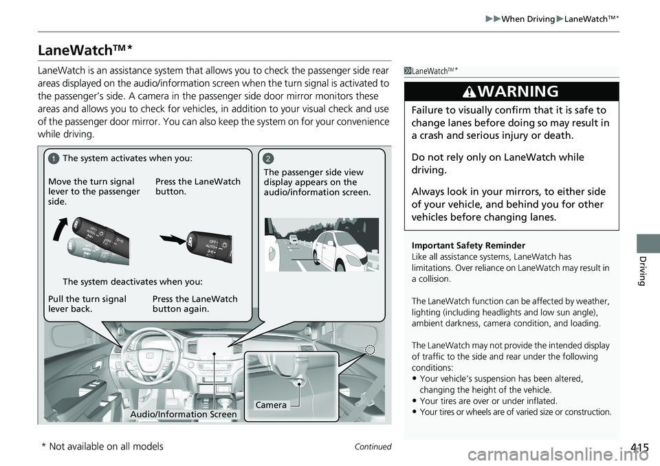 HONDA RIDGELINE 2020 Owners Manual (in English) 415
uuWhen Driving uLaneWatchTM*
Continued
Driving
LaneWatchTM*
LaneWatch is an assistance system that al lows you to check the passenger side rear
areas displayed on the audio/information screen wh HONDA RIDGELINE 2020 Owners Manual (in English) 415
uuWhen Driving uLaneWatchTM*
Continued
Driving
LaneWatchTM*
LaneWatch is an assistance system that al lows you to check the passenger side rear
areas displayed on the audio/information screen wh