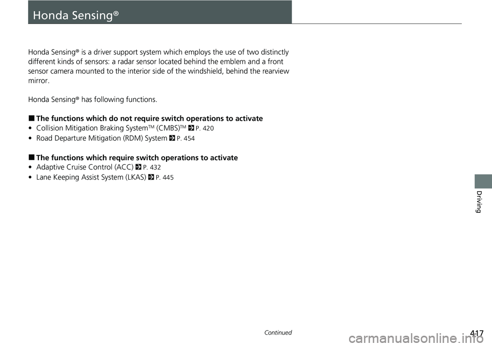 HONDA RIDGELINE 2020 (in English) Owners Guide 417Continued
Driving
Honda Sensing®
Honda Sensing® is a driver support system which employs the use of two distinctly
different kinds of sensors: a radar sensor located behind the emblem and a fro HONDA RIDGELINE 2020 (in English) Owners Guide 417Continued
Driving
Honda Sensing®
Honda Sensing® is a driver support system which employs the use of two distinctly
different kinds of sensors: a radar sensor located behind the emblem and a fro