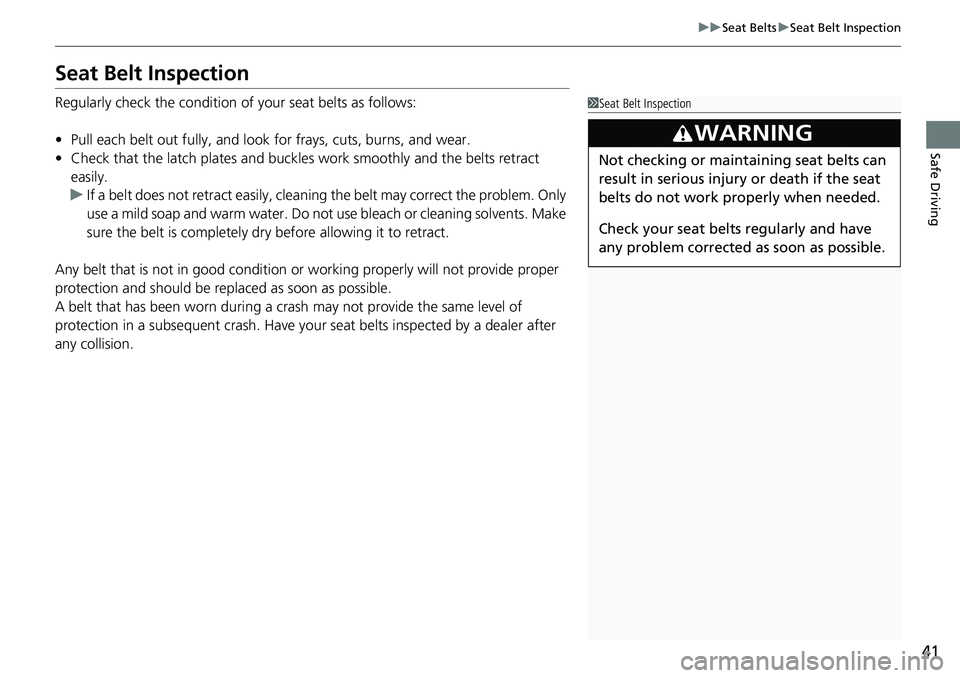 HONDA RIDGELINE 2020   (in English) Service Manual 41
uuSeat Belts uSeat Belt Inspection
Safe Driving
Seat Belt Inspection
Regularly check the condition of  your seat belts as follows:
• Pull each belt out fully, and look  for frays, cuts, burns, an