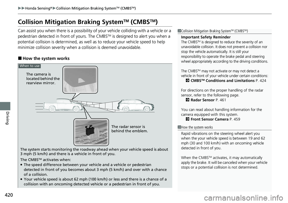 HONDA RIDGELINE 2020  Owners Manual (in English) 420
uuHonda Sensing ®u Collision Mitigation Braking SystemTM (CMBSTM)
Driving
Collision Mitigati on Braking SystemTM (CMBSTM)
Can assist you when there is a possibility of your vehicle colliding with