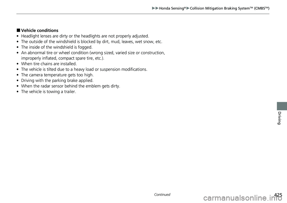 HONDA RIDGELINE 2020 (in English) Owners Guide 425
uuHonda Sensing ®u Collision Mitigation Braking SystemTM (CMBSTM)
Continued
Driving
■Vehicle conditions
• Headlight lenses are dirty or the h eadlights are not properly adjusted.
• The outs HONDA RIDGELINE 2020 (in English) Owners Guide 425
uuHonda Sensing ®u Collision Mitigation Braking SystemTM (CMBSTM)
Continued
Driving
■Vehicle conditions
• Headlight lenses are dirty or the h eadlights are not properly adjusted.
• The outs