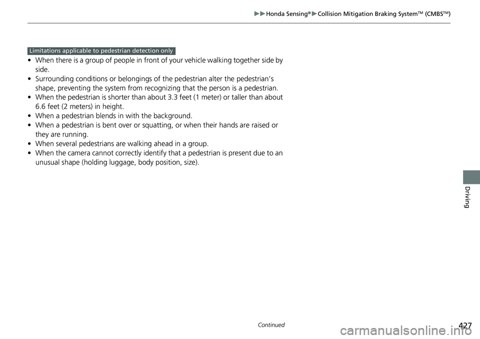 HONDA RIDGELINE 2020 Owners Manual (in English) 427
uuHonda Sensing ®u Collision Mitigation Braking SystemTM (CMBSTM)
Continued
Driving
• When there is a group of people in front of your vehicle walking together side by
side.
• Surrounding co HONDA RIDGELINE 2020 Owners Manual (in English) 427
uuHonda Sensing ®u Collision Mitigation Braking SystemTM (CMBSTM)
Continued
Driving
• When there is a group of people in front of your vehicle walking together side by
side.
• Surrounding co
