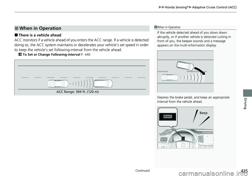 HONDA RIDGELINE 2020  Owners Manual (in English) Continued435
uuHonda Sensing ®u Adaptive Cruise Control (ACC)
Driving
■There is a vehicle ahead
ACC monitors if a vehicle ahead of you enters  the ACC range. If a vehicle is detected 
doing so, the