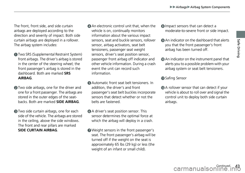 HONDA RIDGELINE 2020  Owners Manual (in English) 43
uuAirbags uAirbag System Components
Continued
Safe Driving
The front, front side, and side curtain 
airbags are deployed according to the 
direction and severity of impact. Both side 
curtain airba