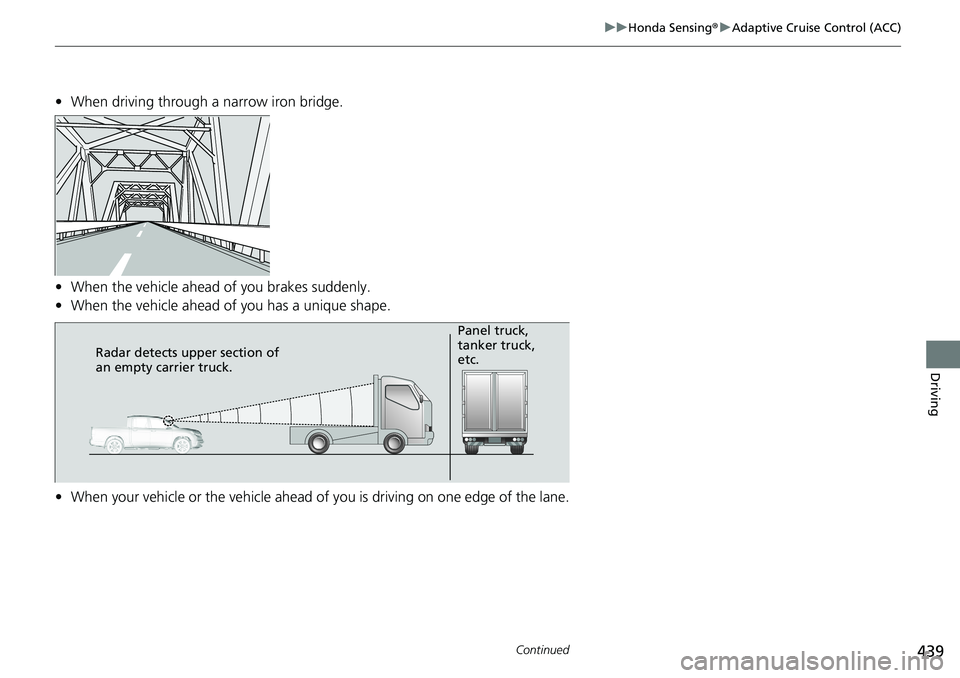 HONDA RIDGELINE 2020 Owners Manual (in English) 439
uuHonda Sensing ®u Adaptive Cruise Control (ACC)
Continued
Driving
• When driving through a narrow iron bridge.
• When the vehicle ahead of you brakes suddenly.
• When the vehicle ahead of HONDA RIDGELINE 2020 Owners Manual (in English) 439
uuHonda Sensing ®u Adaptive Cruise Control (ACC)
Continued
Driving
• When driving through a narrow iron bridge.
• When the vehicle ahead of you brakes suddenly.
• When the vehicle ahead of