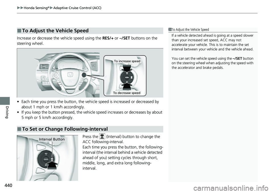 HONDA RIDGELINE 2020 Owners Manual (in English) uuHonda Sensing ®u Adaptive Cruise Control (ACC)
440
Driving
Increase or decrease the vehicle speed using the RES/+ or –/SET buttons on the
steering wheel.
• Each time you press the button, the HONDA RIDGELINE 2020 Owners Manual (in English) uuHonda Sensing ®u Adaptive Cruise Control (ACC)
440
Driving
Increase or decrease the vehicle speed using the RES/+ or –/SET buttons on the
steering wheel.
• Each time you press the button, the