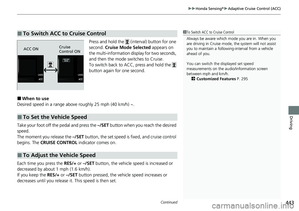 HONDA RIDGELINE 2020 Owners Manual (in English) Continued443
uuHonda Sensing ®u Adaptive Cruise Control (ACC)
Driving
Press and hold the (interval) button for one
second. Cruise Mode Selected appears on
the multi-information display for two s HONDA RIDGELINE 2020 Owners Manual (in English) Continued443
uuHonda Sensing ®u Adaptive Cruise Control (ACC)
Driving
Press and hold the (interval) button for one
second. Cruise Mode Selected appears on
the multi-information display for two s