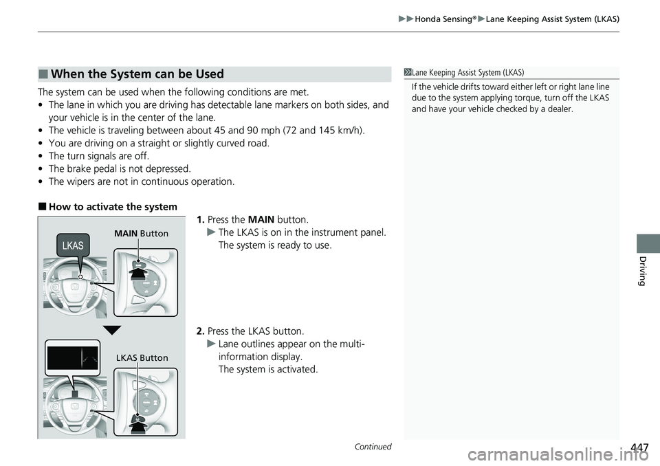 HONDA RIDGELINE 2020 Owners Manual (in English) Continued447
uuHonda Sensing ®u Lane Keeping Assist System (LKAS)
Driving
The system can be used when th e following conditions are met.
• The lane in which you are driving has detectable lane mark HONDA RIDGELINE 2020 Owners Manual (in English) Continued447
uuHonda Sensing ®u Lane Keeping Assist System (LKAS)
Driving
The system can be used when th e following conditions are met.
• The lane in which you are driving has detectable lane mark