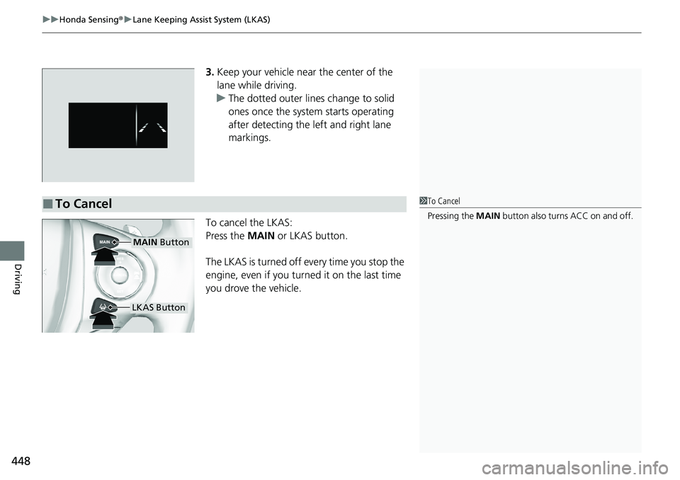 HONDA RIDGELINE 2020 (in English) Service Manual uuHonda Sensing ®u Lane Keeping Assist System (LKAS)
448
Driving
3. Keep your vehicle near the center of the
lane while driving.
u The dotted outer lines change to solid
ones once the system starts HONDA RIDGELINE 2020 (in English) Service Manual uuHonda Sensing ®u Lane Keeping Assist System (LKAS)
448
Driving
3. Keep your vehicle near the center of the
lane while driving.
u The dotted outer lines change to solid
ones once the system starts