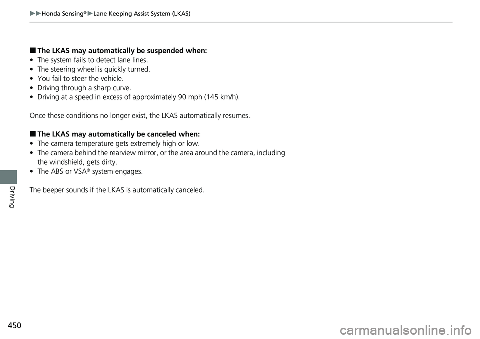HONDA RIDGELINE 2020  Owners Manual (in English) 450
uuHonda Sensing ®u Lane Keeping Assist System (LKAS)
Driving
■The LKAS may automatically be suspended when:
• The system fails to detect lane lines.
• The steering wheel is quickly turned.
