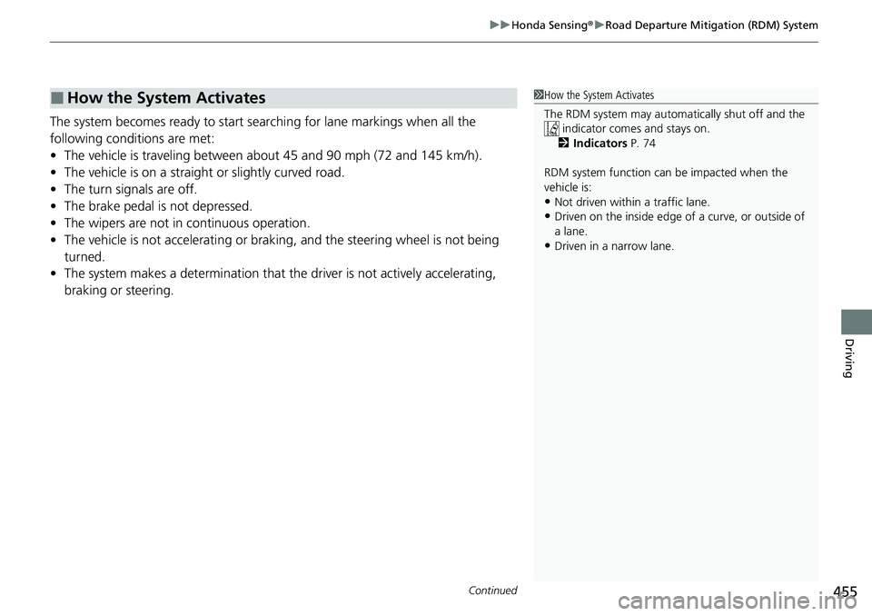 HONDA RIDGELINE 2020  Owners Manual (in English) Continued455
uuHonda Sensing ®u Road Departure Mitigation (RDM) System
Driving
The system becomes ready to start sear ching for lane markings when all the 
following conditions are met:
• The vehic