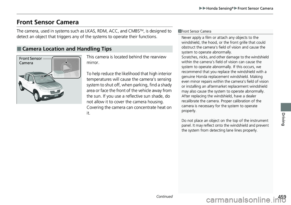 HONDA RIDGELINE 2020 (in English) Service Manual 459
uuHonda Sensing ®u Front Sensor Camera
Continued
Driving
Front Sensor Camera
The camera, used in systems su ch as LKAS, RDM, ACC, and CMBSTM, is designed to
detect an object that triggers any of HONDA RIDGELINE 2020 (in English) Service Manual 459
uuHonda Sensing ®u Front Sensor Camera
Continued
Driving
Front Sensor Camera
The camera, used in systems su ch as LKAS, RDM, ACC, and CMBSTM, is designed to
detect an object that triggers any of