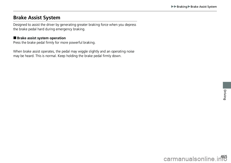 HONDA RIDGELINE 2020 Owners Manual (in English) 465
uuBraking uBrake Assist System
Driving
Brake Assist System
Designed to assist the driver by generati ng greater braking force when you depress
the brake pedal hard during emergency braking.
■Br HONDA RIDGELINE 2020 Owners Manual (in English) 465
uuBraking uBrake Assist System
Driving
Brake Assist System
Designed to assist the driver by generati ng greater braking force when you depress
the brake pedal hard during emergency braking.
■Br