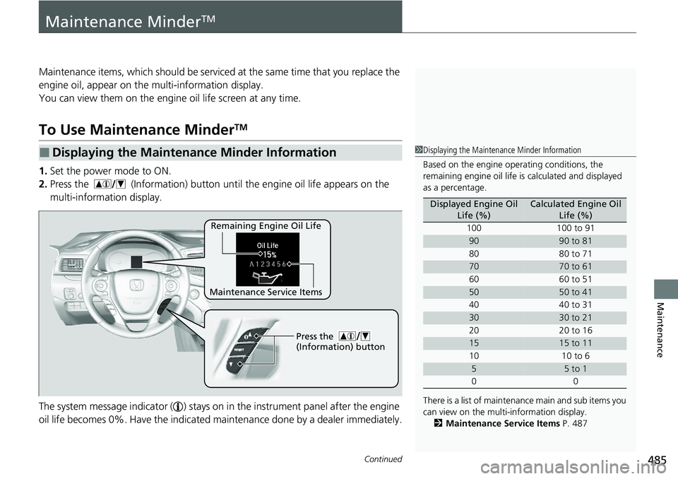 HONDA RIDGELINE 2020 Owners Manual (in English) 485Continued
Maintenance
Maintenance MinderTM
Maintenance items, which should be serviced at the same time that you replace the
engine oil, appear on the multi-information display.
You can view them HONDA RIDGELINE 2020 Owners Manual (in English) 485Continued
Maintenance
Maintenance MinderTM
Maintenance items, which should be serviced at the same time that you replace the
engine oil, appear on the multi-information display.
You can view them