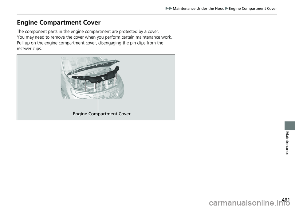 HONDA RIDGELINE 2020 Owners Manual (in English) 491
uuMaintenance Under the Hood uEngine Compartment Cover
Maintenance
Engine Compartment Cover
The component parts in the engine co mpartment are protected by a cover.
You may need to remove the cove HONDA RIDGELINE 2020 Owners Manual (in English) 491
uuMaintenance Under the Hood uEngine Compartment Cover
Maintenance
Engine Compartment Cover
The component parts in the engine co mpartment are protected by a cover.
You may need to remove the cove