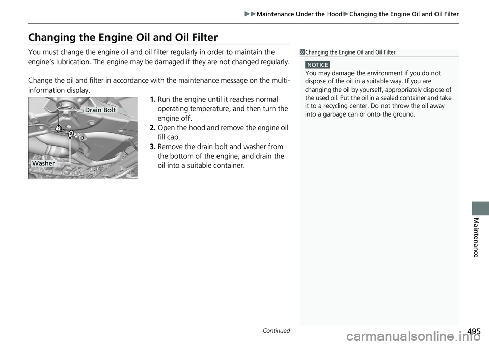 HONDA RIDGELINE 2020 Owners Manual (in English) 495
uuMaintenance Under the Hood uChanging the Engine Oil and Oil Filter
Continued
Maintenance
Changing the Engine Oil and Oil Filter
You must change the engine oil and oil fi lter regularly in order HONDA RIDGELINE 2020 Owners Manual (in English) 495
uuMaintenance Under the Hood uChanging the Engine Oil and Oil Filter
Continued
Maintenance
Changing the Engine Oil and Oil Filter
You must change the engine oil and oil fi lter regularly in order