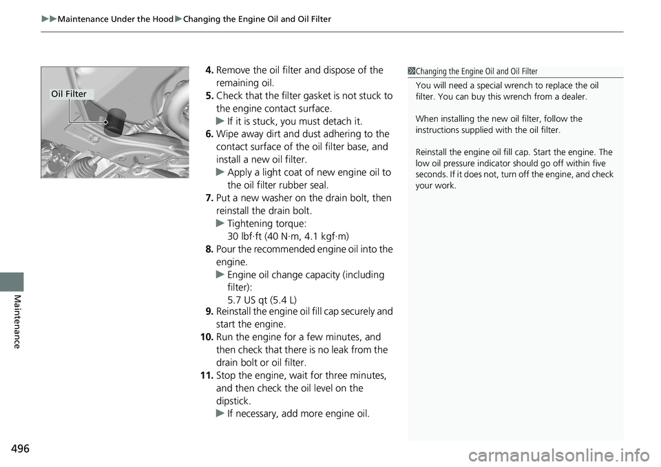HONDA RIDGELINE 2020  Owners Manual (in English) uuMaintenance Under the Hood uChanging the Engine Oil and Oil Filter
496
Maintenance
4. Remove the oil filter and dispose of the 
remaining oil.
5. Check that the filter ga sket is not stuck to 
the e