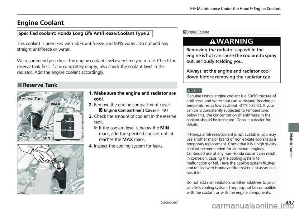 HONDA RIDGELINE 2020  Owners Manual (in English) 497
uuMaintenance Under the Hood uEngine Coolant
Continued
Maintenance
Engine Coolant
This coolant is premixed with 50% an tifreeze and 50% water. Do not add any 
straight antifreeze or water.
We reco