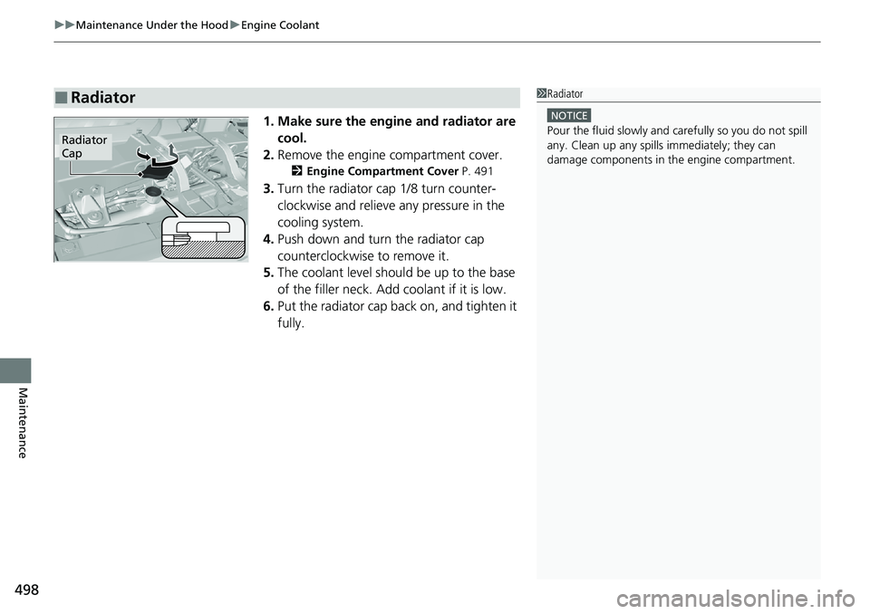 HONDA RIDGELINE 2020  Owners Manual (in English) uuMaintenance Under the Hood uEngine Coolant
498
Maintenance
1. Make sure the engine and radiator are 
cool.
2. Remove the engine compartment cover.
2 Engine Compartment Cover P. 491
3.Turn the radiat