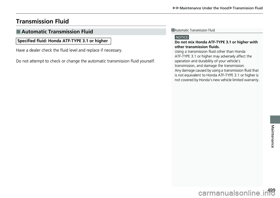 HONDA RIDGELINE 2020  Owners Manual (in English) 499
uuMaintenance Under the Hood uTransmission Fluid
Maintenance
Transmission Fluid
Have a dealer check the fluid level and replace if necessary.
Do not attempt to check or change th e automatic trans