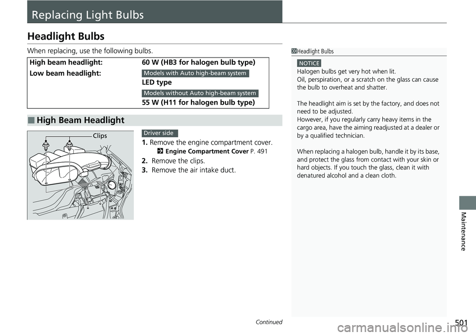 HONDA RIDGELINE 2020  Owners Manual (in English) 501Continued
Maintenance
Replacing Light Bulbs
Headlight Bulbs
When replacing, use the following bulbs.1.Remove the engine compartment cover.
2 Engine Compartment Cover  P. 491
2. Remove the clips.
3.