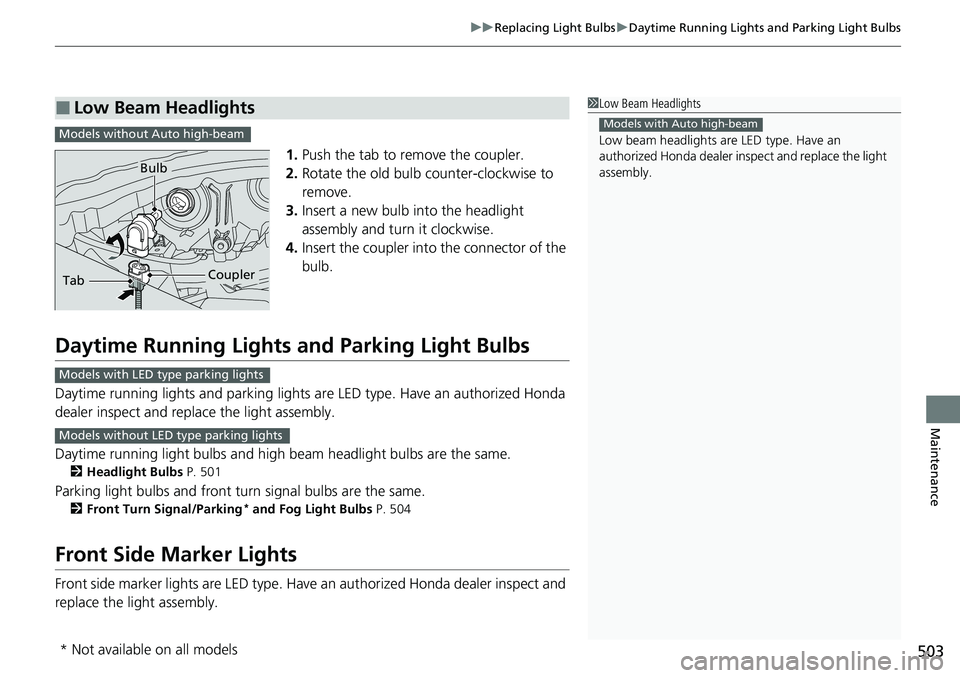 HONDA RIDGELINE 2020  Owners Manual (in English) 503
uuReplacing Light Bulbs uDaytime Running Lights and Parking Light Bulbs
Maintenance
1. Push the tab to remove the coupler.
2. Rotate the old bulb counter-clockwise to 
remove.
3. Insert a new bulb